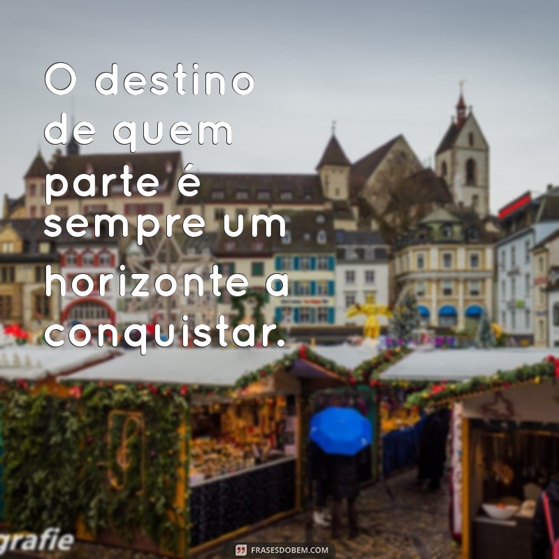 Frases Inspiradoras para Quando Decidir Ir Embora 