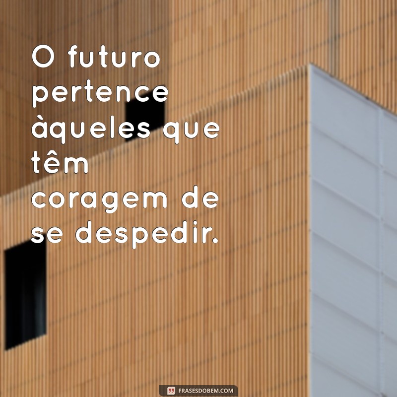 Frases Inspiradoras para Quando Decidir Ir Embora 