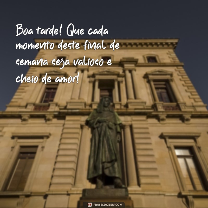 Deseje um Bom Final de Semana: Mensagens e Frases para uma Boa Tarde 