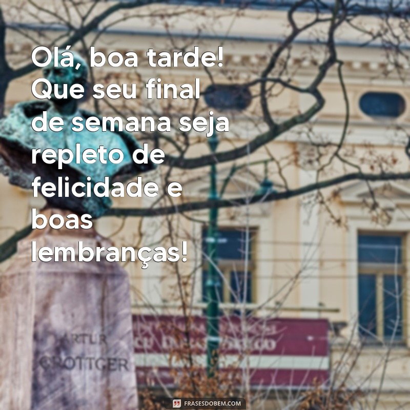 Deseje um Bom Final de Semana: Mensagens e Frases para uma Boa Tarde 