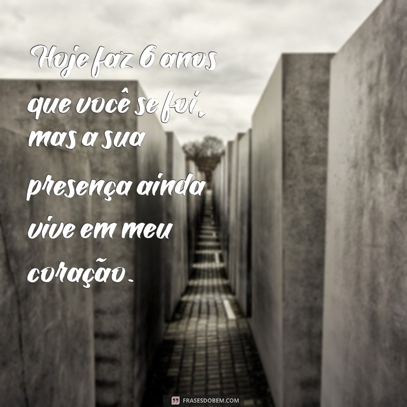 hoje faz 6 anos que você se foi Hoje faz 6 anos que você se foi, mas a sua presença ainda vive em meu coração.