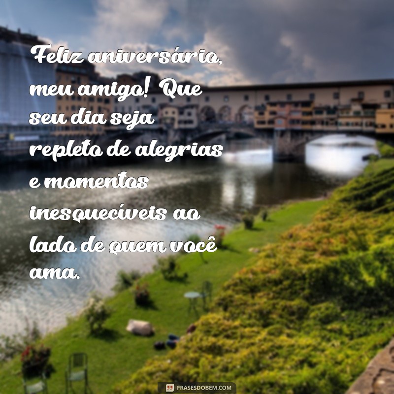 texto de feliz aniversário para o amigo Feliz aniversário, meu amigo! Que seu dia seja repleto de alegrias e momentos inesquecíveis ao lado de quem você ama.