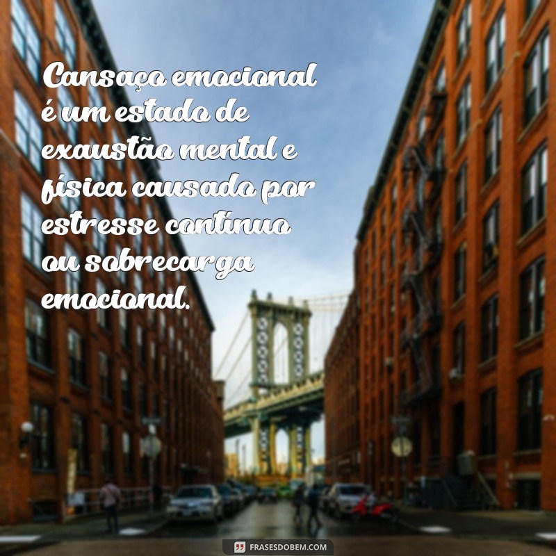 o que é cansaço emocional Cansaço emocional é um estado de exaustão mental e física causado por estresse contínuo ou sobrecarga emocional.