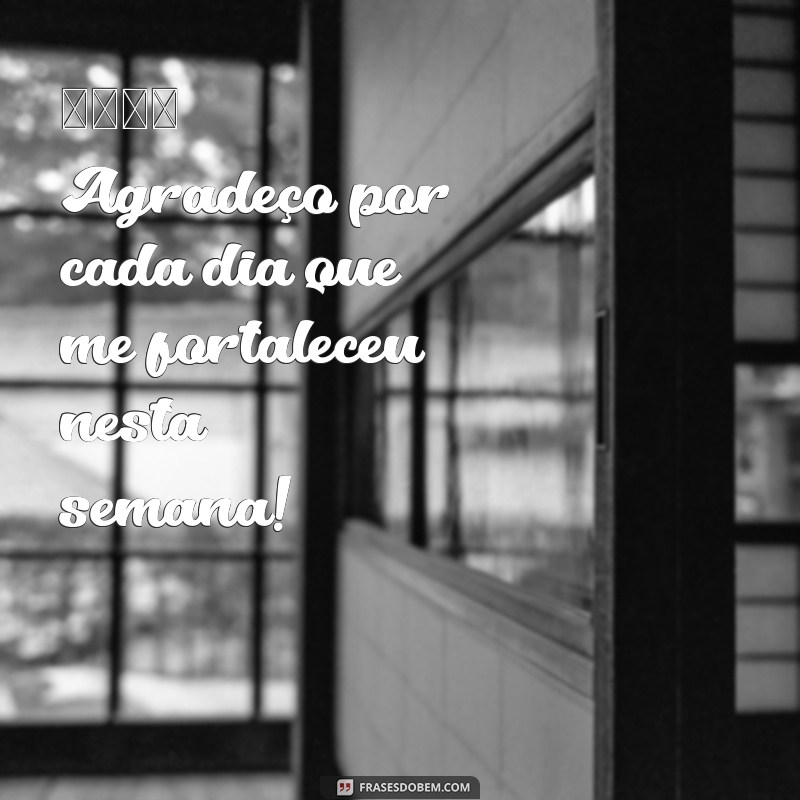 gratidão por mais uma semana vencida 🌟 Agradeço por cada dia que me fortaleceu nesta semana!