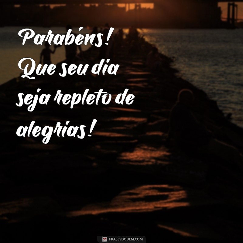 parabéns feliz aniversário frases curtas Parabéns! Que seu dia seja repleto de alegrias!