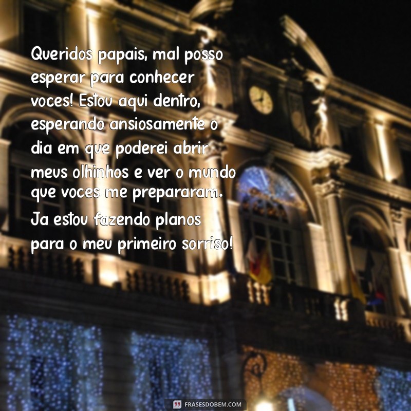 carta do bebê para os pais chá revelação Queridos papais, mal posso esperar para conhecer vocês! Estou aqui dentro, esperando ansiosamente o dia em que poderei abrir meus olhinhos e ver o mundo que vocês me prepararam. Já estou fazendo planos para o meu primeiro sorriso!