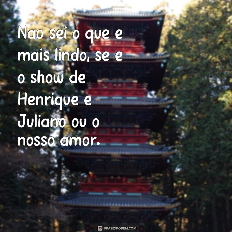 Descubra as melhores frases de amor de Henrique e Juliano para se declarar! 