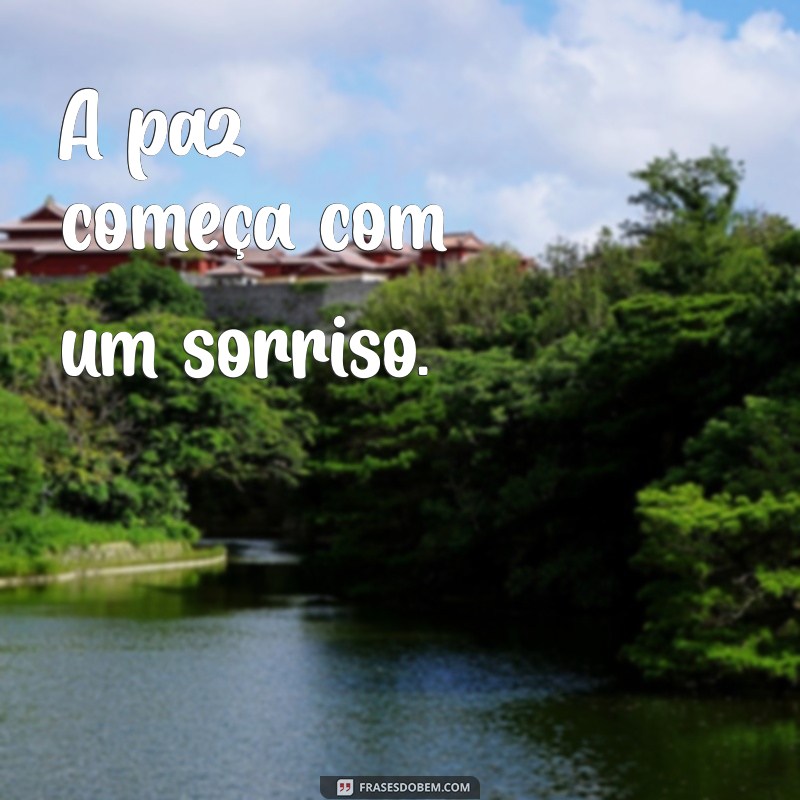 frases de pa A paz começa com um sorriso.