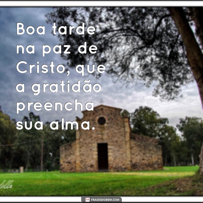 Boa Tarde na Paz de Cristo: Mensagens Inspiradoras para o Seu Dia 