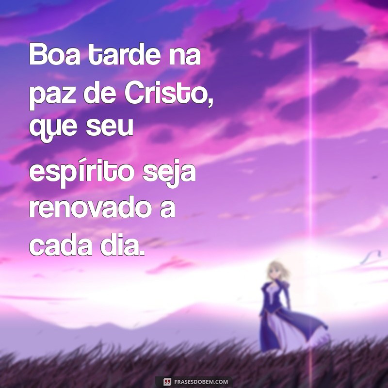 Boa Tarde na Paz de Cristo: Mensagens Inspiradoras para o Seu Dia 