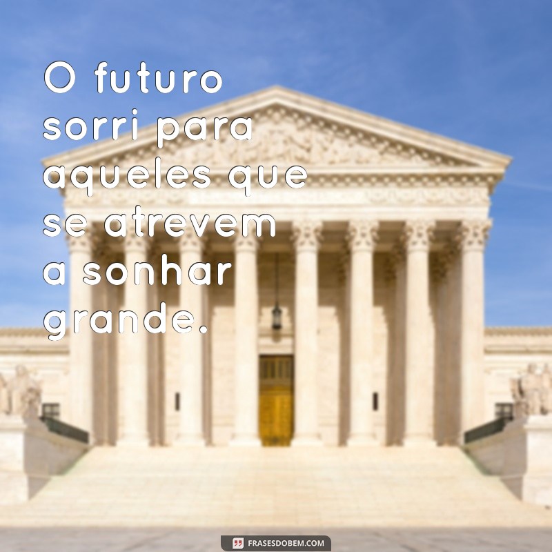 Frases Inspiradoras para um Futuro Brilhante: Transforme Seus Sonhos em Realidade 