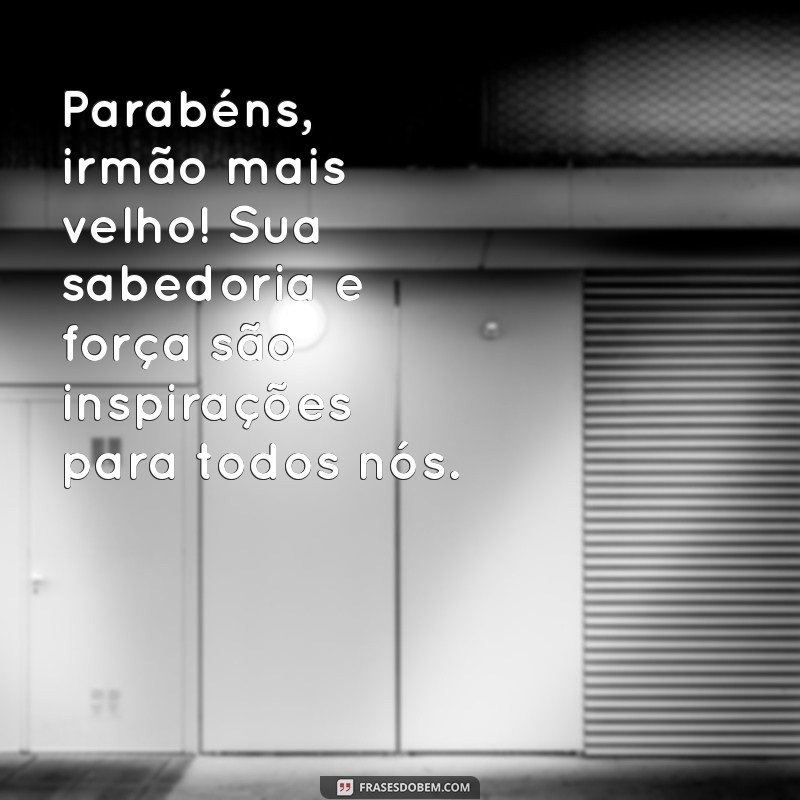 parabéns irmão mais velho Parabéns, irmão mais velho! Sua sabedoria e força são inspirações para todos nós.