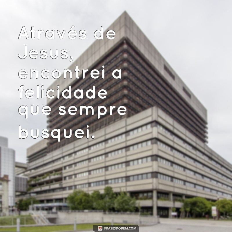 Descubra as melhores frases para expressar sua felicidade com Jesus em sua vida 