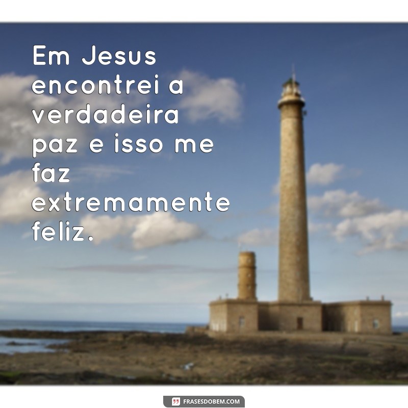 Descubra as melhores frases para expressar sua felicidade com Jesus em sua vida 