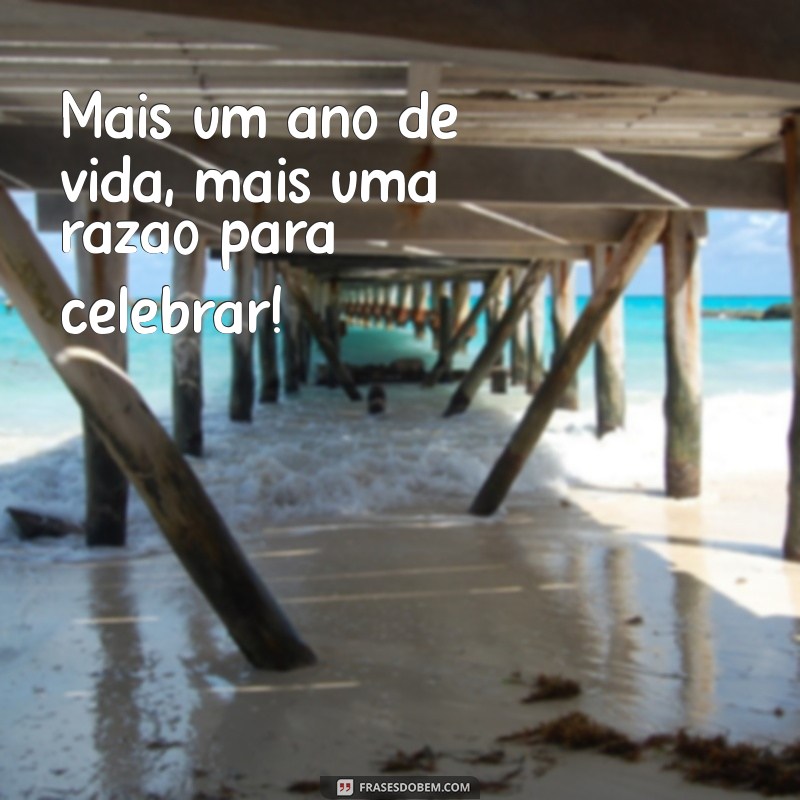 frases curtas para meu aniversário Mais um ano de vida, mais uma razão para celebrar!