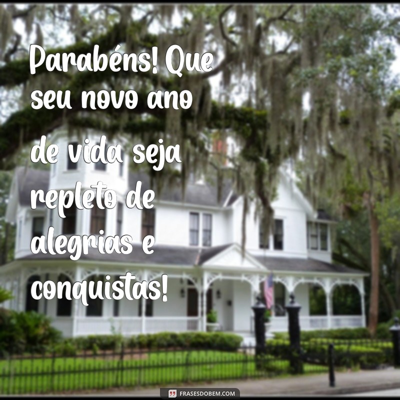 aniversariantes mensagens Parabéns! Que seu novo ano de vida seja repleto de alegrias e conquistas!