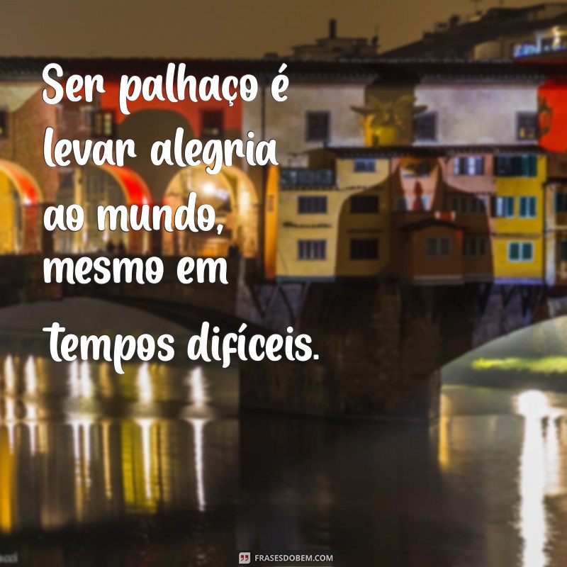 As Melhores Frases do Palhaço: Alegria e Reflexão em Palavras 