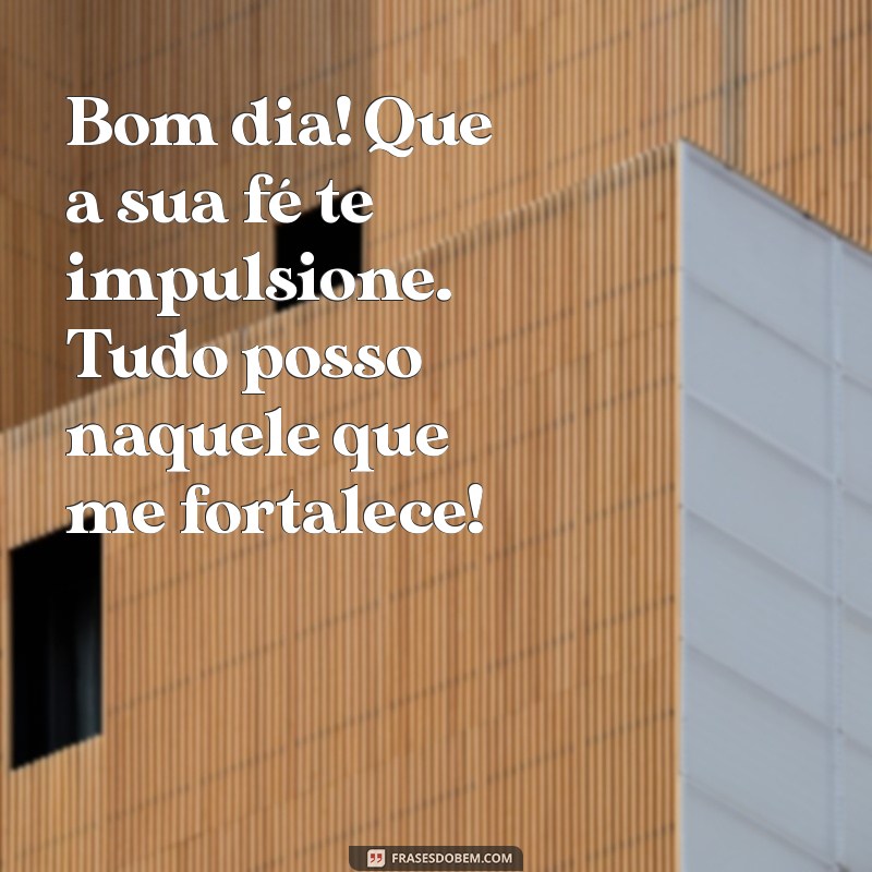 Bom Dia Inspirador: A Força da Mensagem Tudo Posso Naquele Que Me Fortalece 