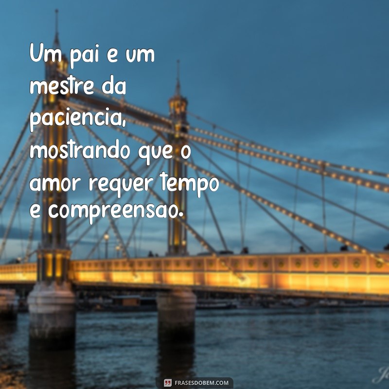 Frases Inspiradoras para Celebrar o Amor de Pai 