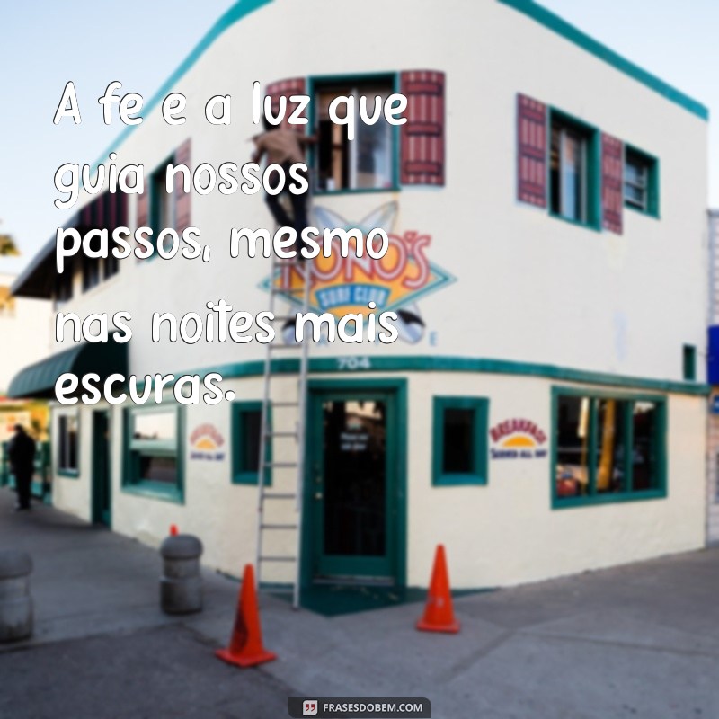 mensagem de fé esperança e gratidão A fé é a luz que guia nossos passos, mesmo nas noites mais escuras.