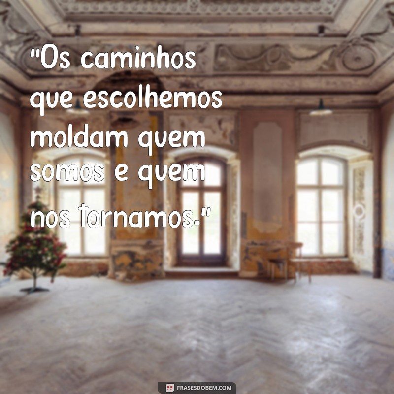 frases sobre caminhos e escolhas 