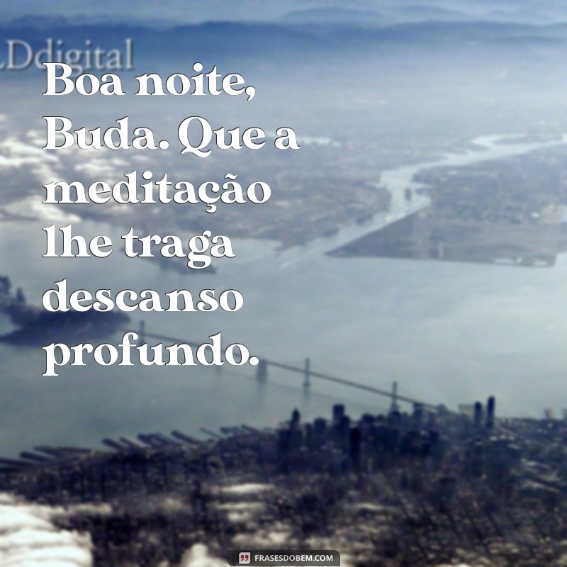 Boa Noite Buda: Frases Inspiradoras para Relaxar e Refletir 