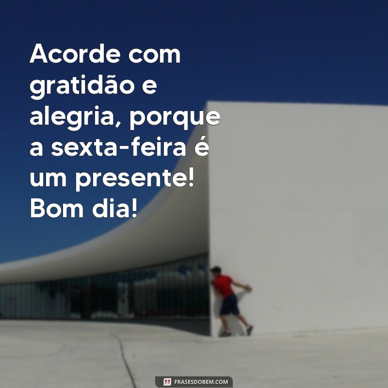 Frases Inspiradoras de Bom Dia para Celebrar o Sextou com Alegria 