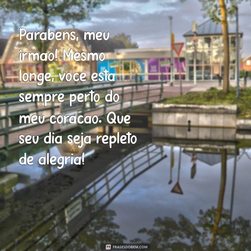 mensagem aniversario irmão distante Parabéns, meu irmão! Mesmo longe, você está sempre perto do meu coração. Que seu dia seja repleto de alegria!