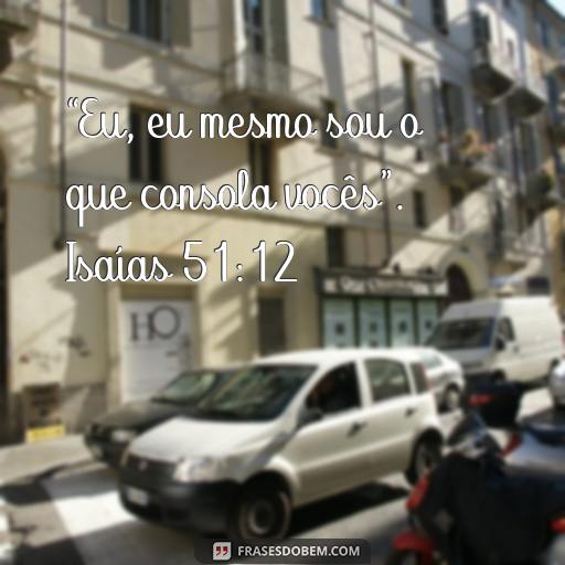  “Eu, eu mesmo sou o que consola vocês”. Isaías 51:12