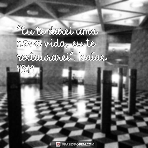  “Eu te darei uma nova vida, eu te restaurarei”. Isaías 43:19