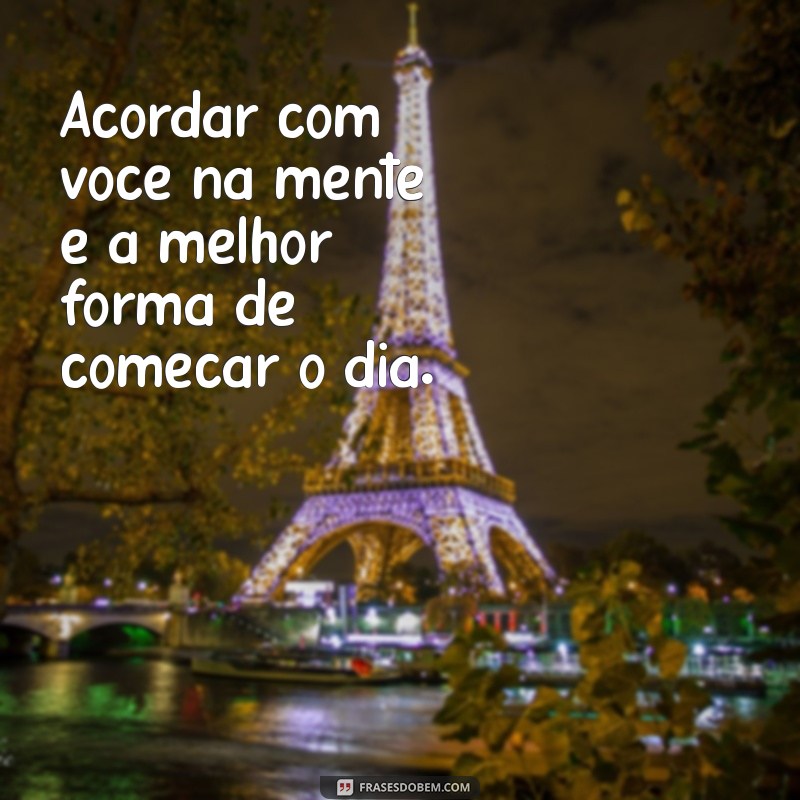 Frases Românticas para Desejar um Bom Dia ao Seu Amor 