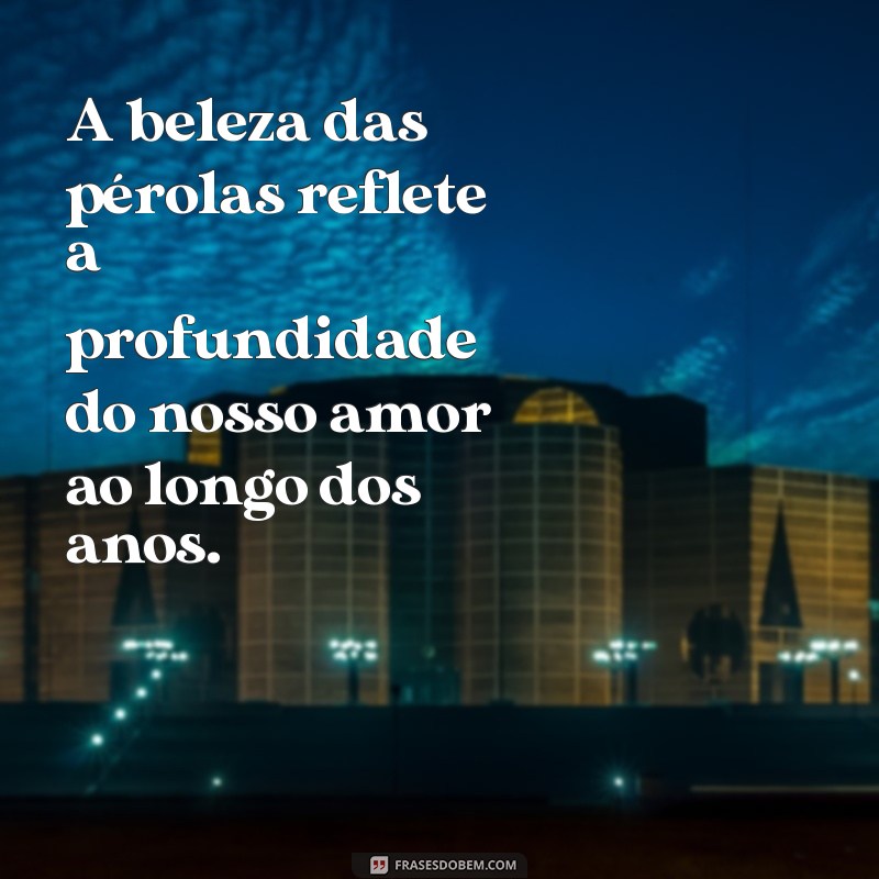 Frases Inspiradoras para Celebrar Bodas de Pérola: Amor e Memórias Eternas 