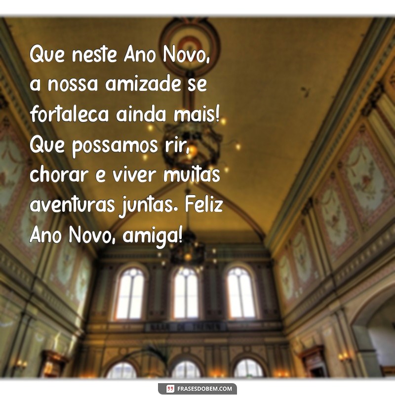 texto de feliz ano novo para melhor amiga Que neste Ano Novo, a nossa amizade se fortaleça ainda mais! Que possamos rir, chorar e viver muitas aventuras juntas. Feliz Ano Novo, amiga!