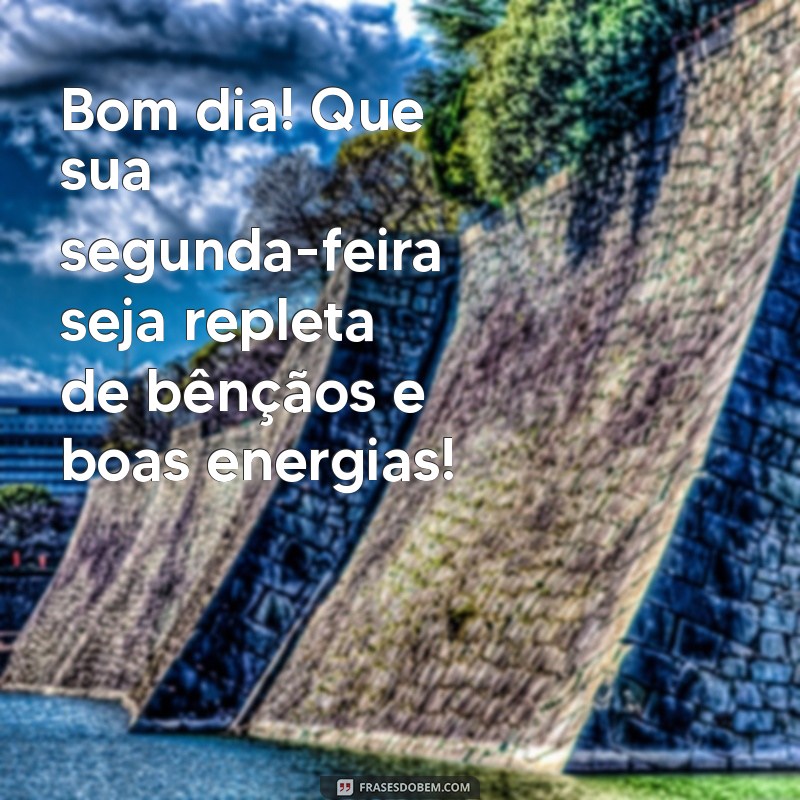 bom dia uma ótima segunda-feira abençoada Bom dia! Que sua segunda-feira seja repleta de bênçãos e boas energias!