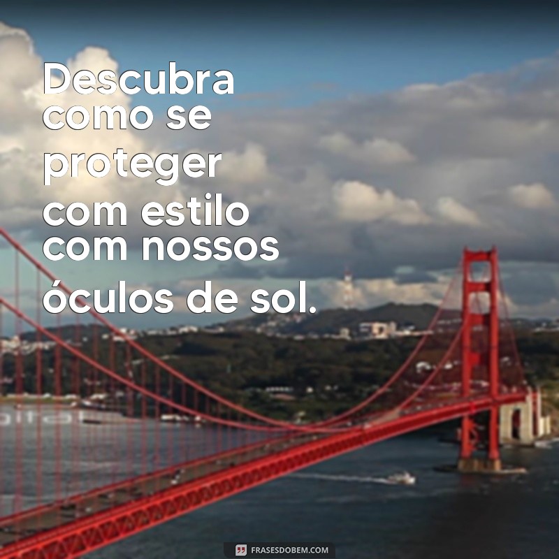 Descubra as melhores frases para arrasar na propaganda de óculos de sol! 