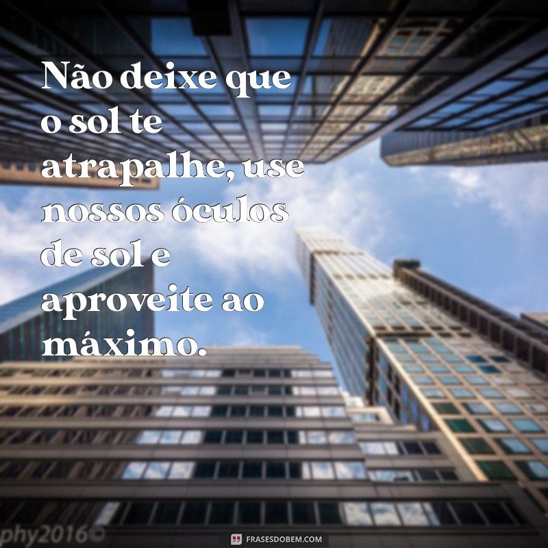 Descubra as melhores frases para arrasar na propaganda de óculos de sol! 