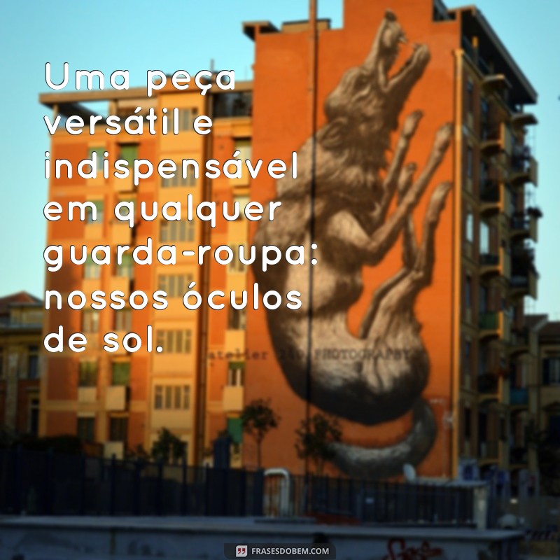 Descubra as melhores frases para arrasar na propaganda de óculos de sol! 