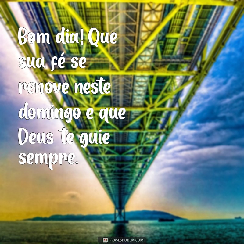 Mensagem Inspiradora de Bom Dia: Feliz Domingo com Deus 