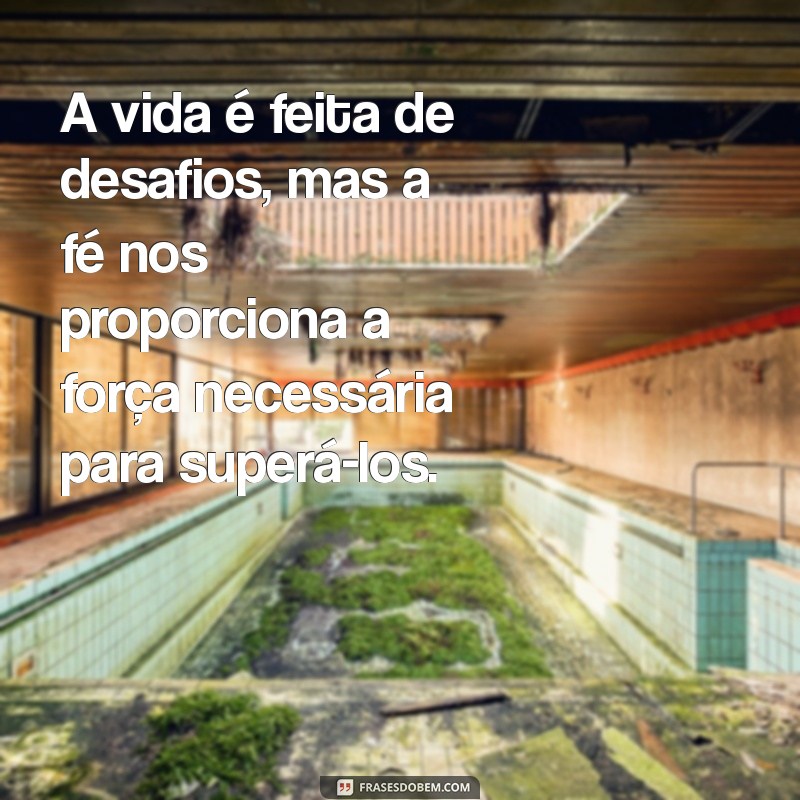 Frases Inspiradoras de Força e Fé para Superar Desafios 