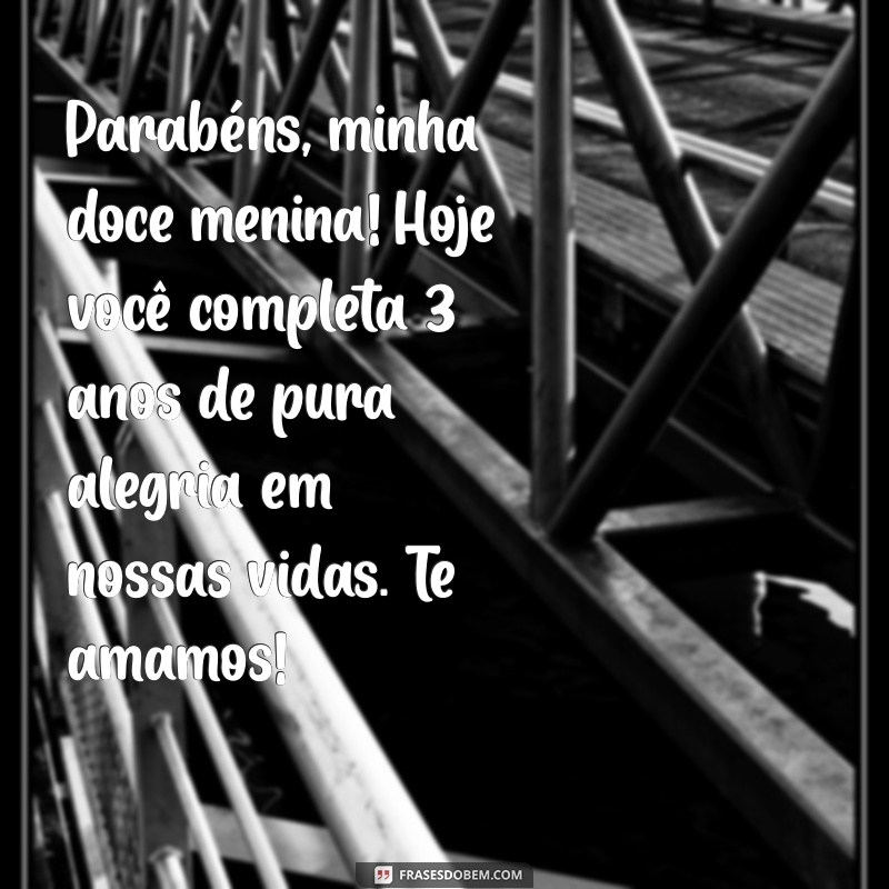 mensagens de aniversário para filha de 3 anos Parabéns, minha doce menina! Hoje você completa 3 anos de pura alegria em nossas vidas. Te amamos!