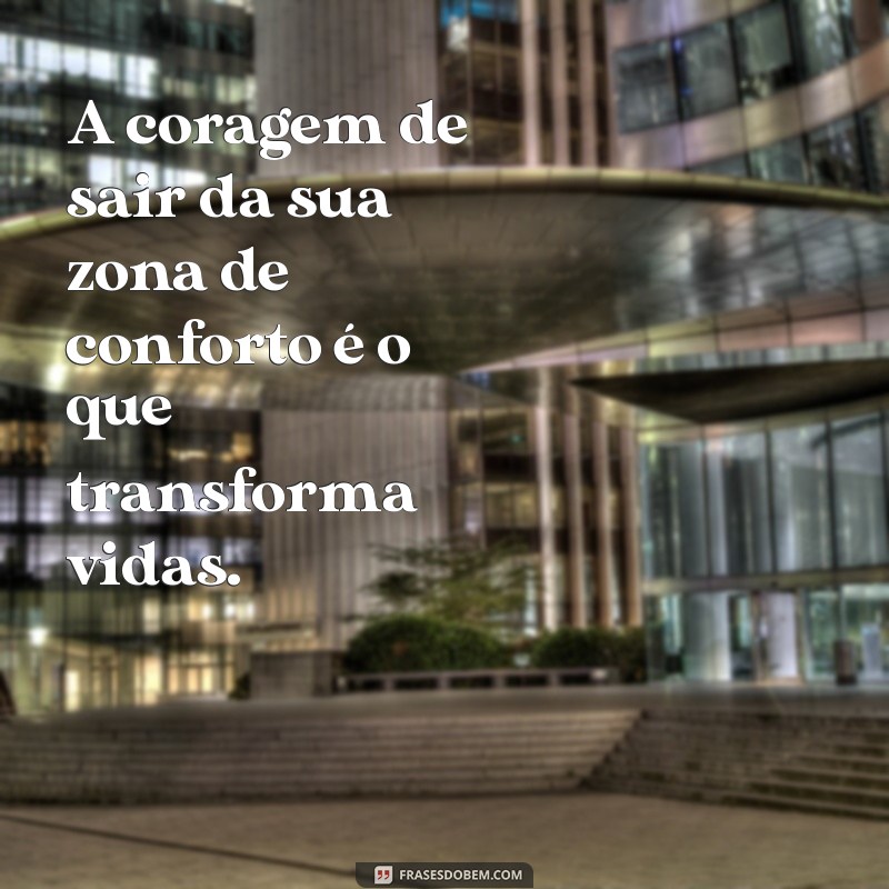 Frases Inspiradoras para Sair da Sua Zona de Conforto e Transformar sua Vida 