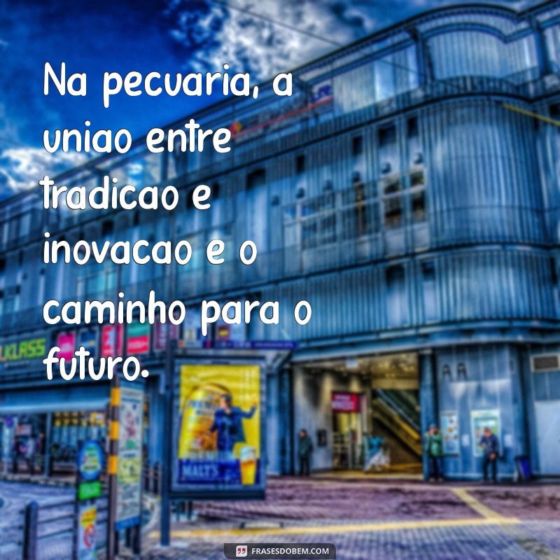 Frases Inspiradoras sobre Pecuária: Reflexões e Sabedoria do Campo 