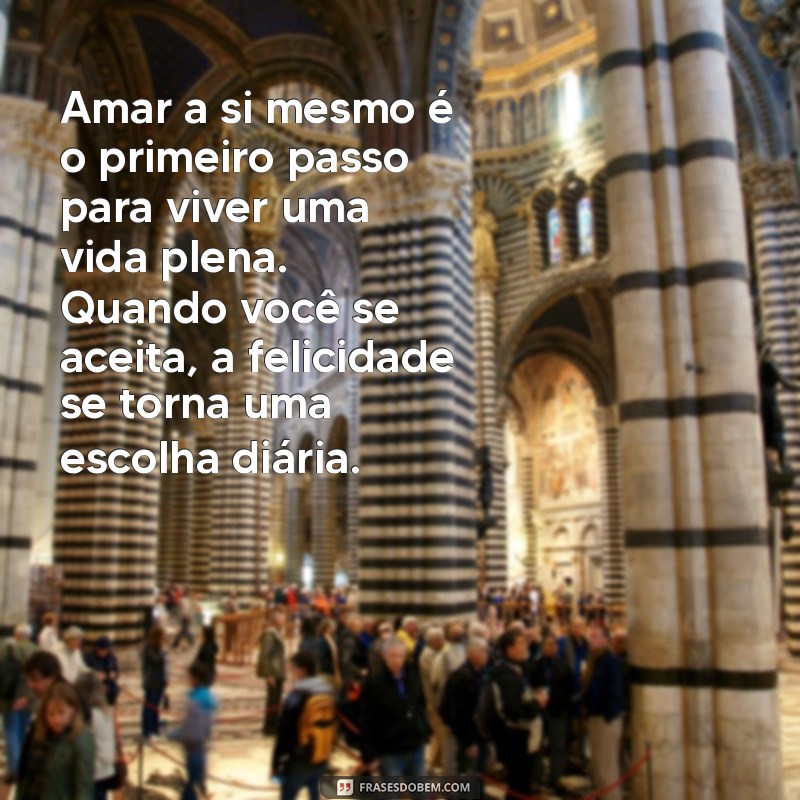 amor próprio texto Amar a si mesmo é o primeiro passo para viver uma vida plena. Quando você se aceita, a felicidade se torna uma escolha diária.