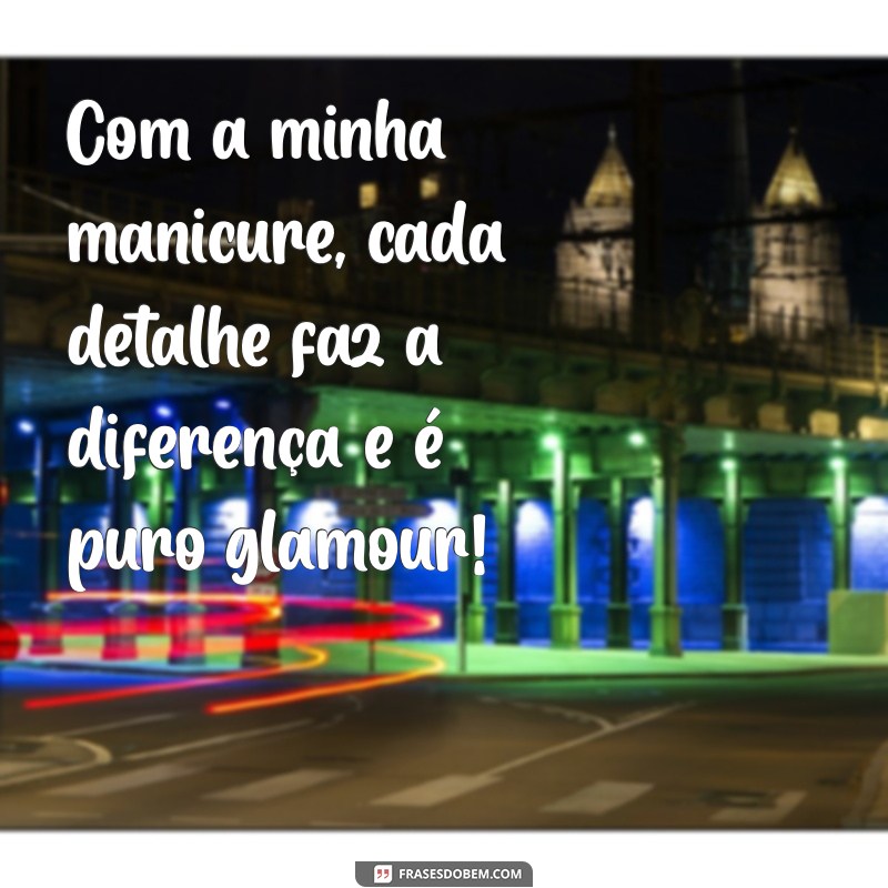 As Melhores Frases para Celebrar o Talento da Sua Manicure 