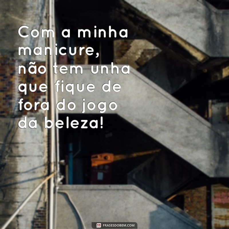 As Melhores Frases para Celebrar o Talento da Sua Manicure 