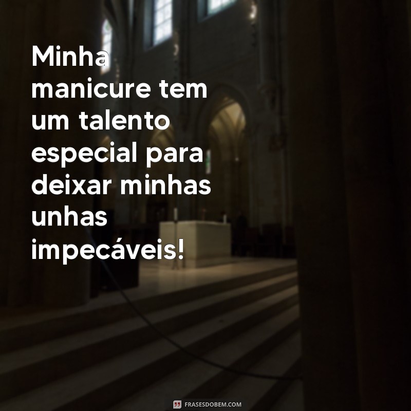 As Melhores Frases para Celebrar o Talento da Sua Manicure 