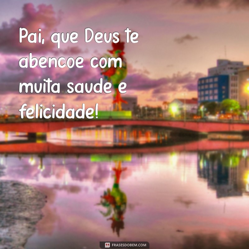 Feliz Dia dos Pais: Mensagens Inspiradoras e Bençãos para Celebrar 