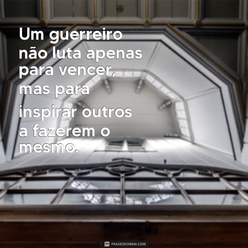 Frases Inspiradoras de Guerreiros Vencedores para Motivar sua Jornada 