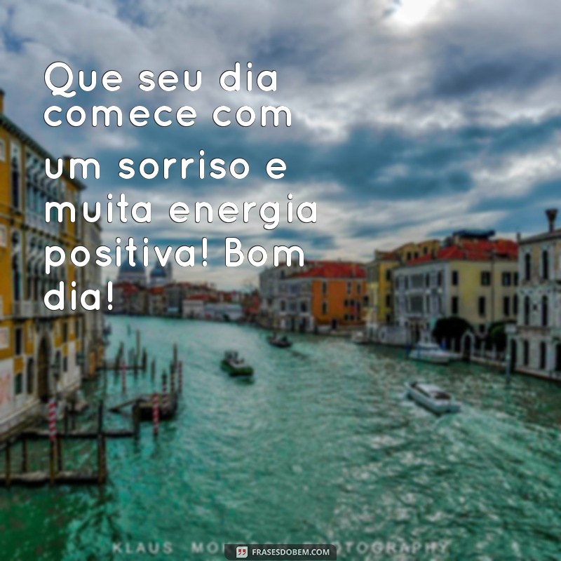 alegria:iiv9scovzdi= mensagem de bom dia Que seu dia comece com um sorriso e muita energia positiva! Bom dia!