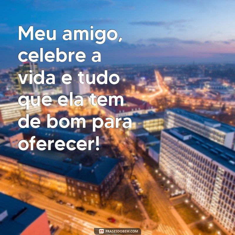 Frases Incríveis para Desejar um Feliz Aniversário ao Seu Amigo 